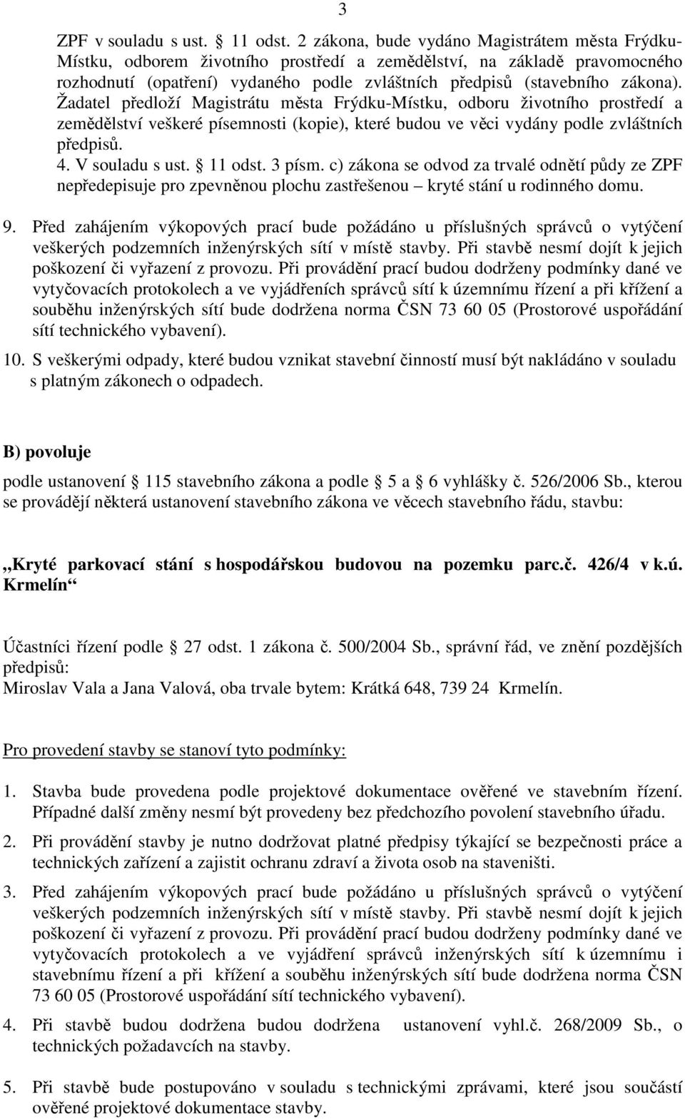 Žadatel předloží Magistrátu města Frýdku-Místku, odboru životního prostředí a zemědělství veškeré písemnosti (kopie), které budou ve věci vydány podle zvláštních předpisů. 4. V souladu s ust. 11 odst.