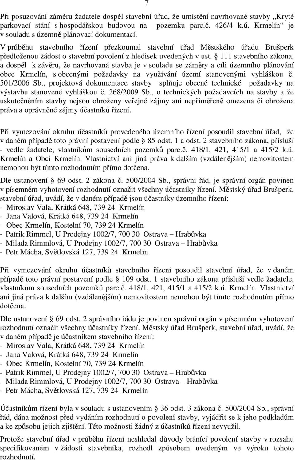 111 stavebního zákona, a dospěl k závěru, že navrhovaná stavba je v souladu se záměry a cíli územního plánování obce Krmelín, s obecnými požadavky na využívání území stanovenými vyhláškou č.