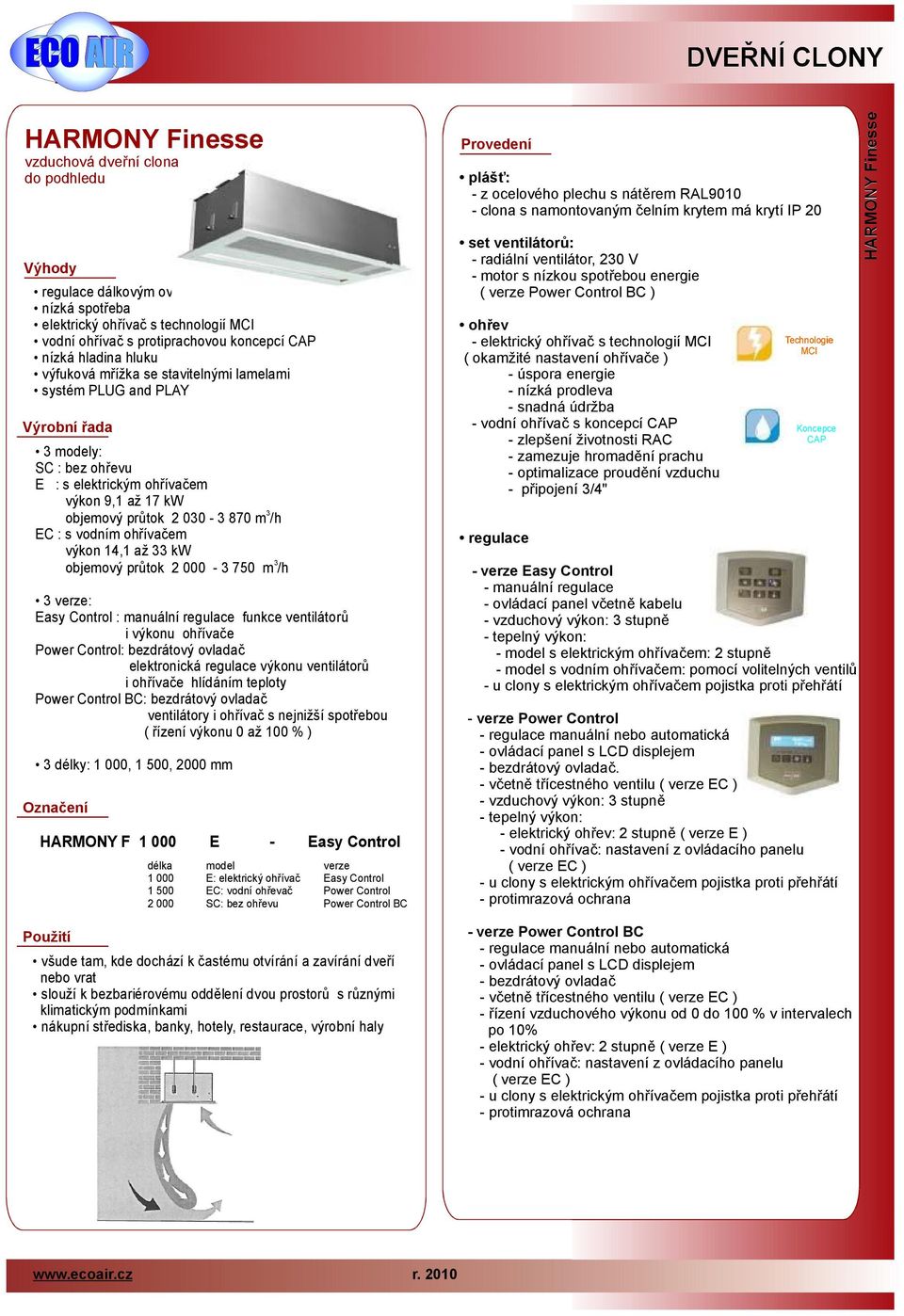 objemový průtok 2000 750 m/h verze: Easy Control :manuální regulace funkce ventilátorů iu ohřívače Power Control: bezdrátový ovladač elektronická regulace u ventilátorů iohřívače hlídáním teploty