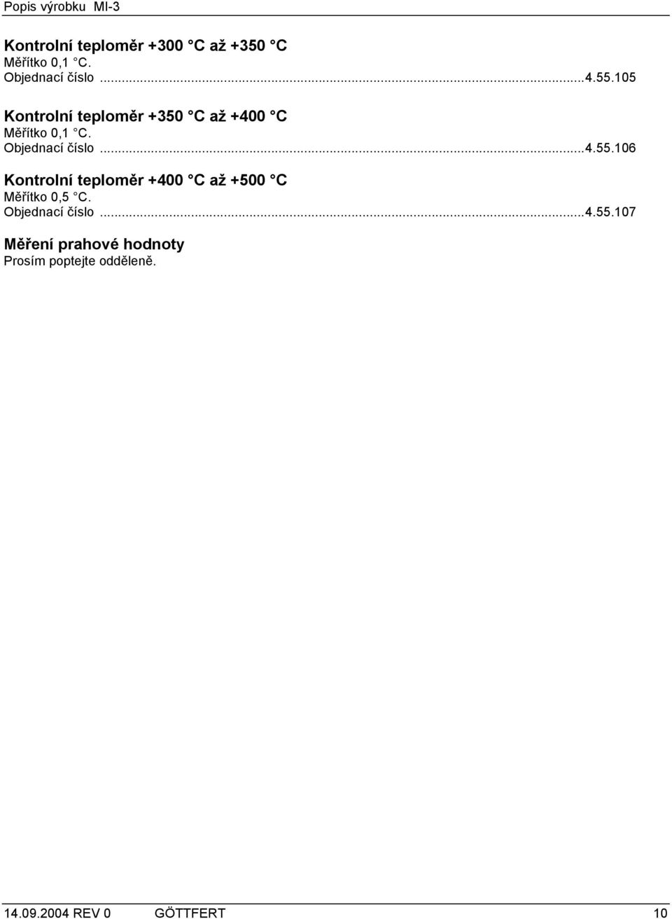 106 Kontrolní teploměr +400 C až +500 C Měřítko 0,5 C. Objednací číslo.