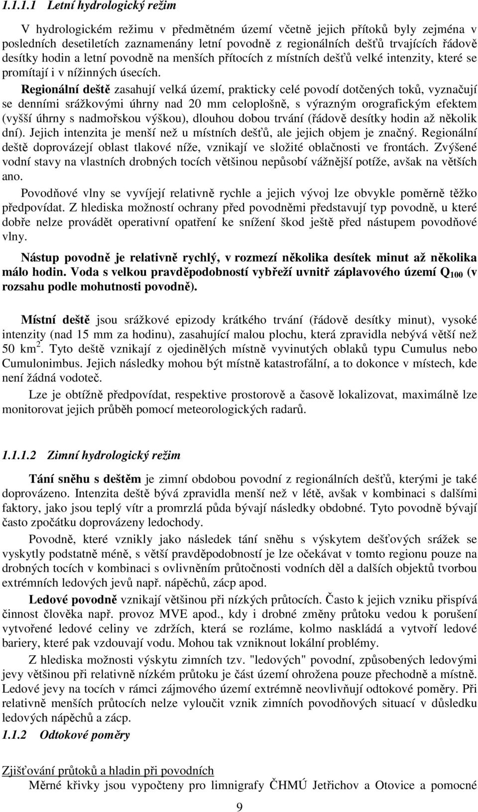 Regionální deště zasahují velká území, prakticky celé povodí dotčených toků, vyznačují se denními srážkovými úhrny nad 20 mm celoplošně, s výrazným orografickým efektem (vyšší úhrny s nadmořskou