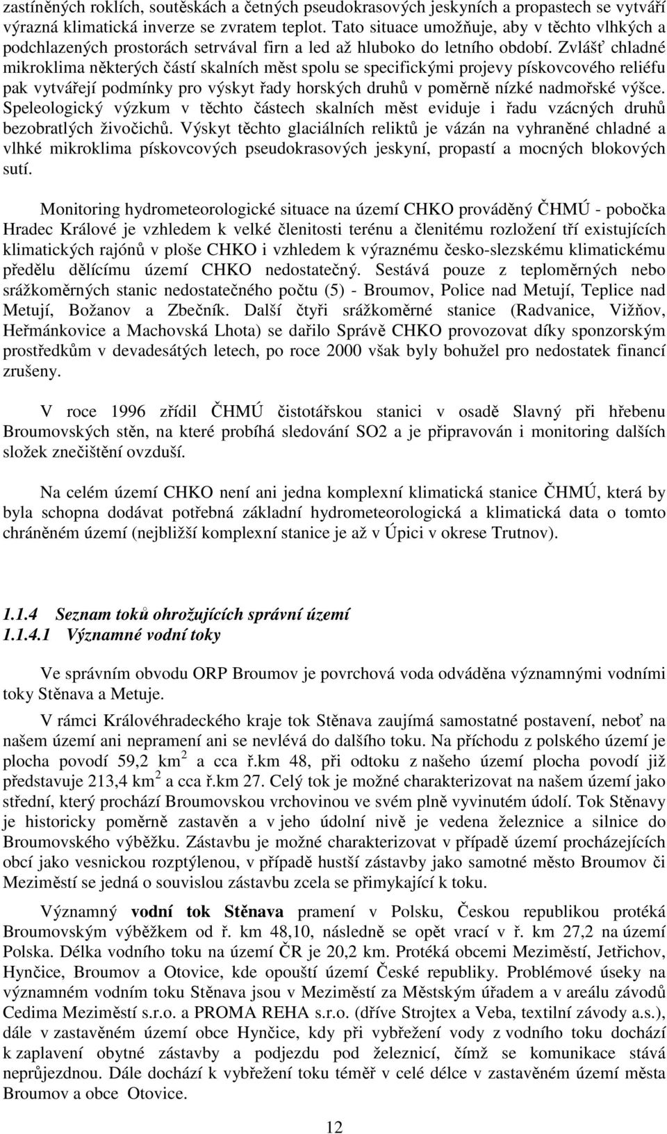 Zvlášť chladné mikroklima některých částí skalních měst spolu se specifickými projevy pískovcového reliéfu pak vytvářejí podmínky pro výskyt řady horských druhů v poměrně nízké nadmořské výšce.