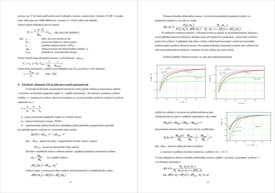 .. účiost motoru ro daé oměré zatížeí - C Wh jedotová cea eletricé eergie Určeí ročích úsor ři oužití motoru s vyšší účiosti - Heigh Ur t P CWh ( Heigh Určeí doby ávratosti t ořizovacích áladů (cey