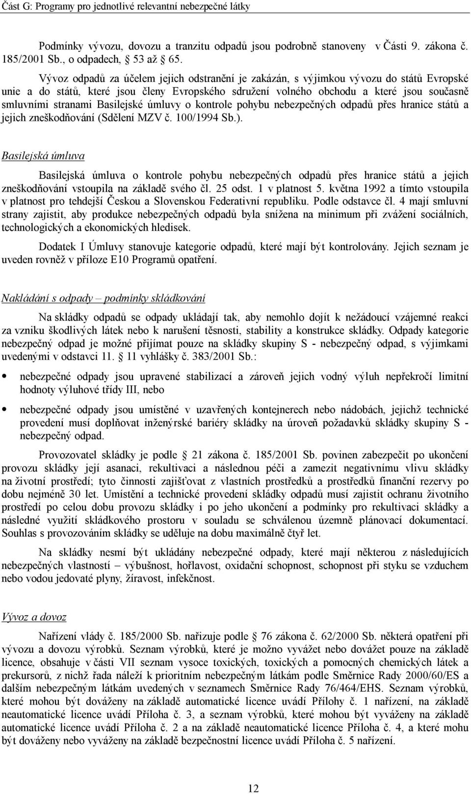 Basilejské úmluvy o kontrole pohybu nebezpečných odpadů přes hranice států a jejich zneškodňování (Sdělení MZV č. 100/1994 Sb.).