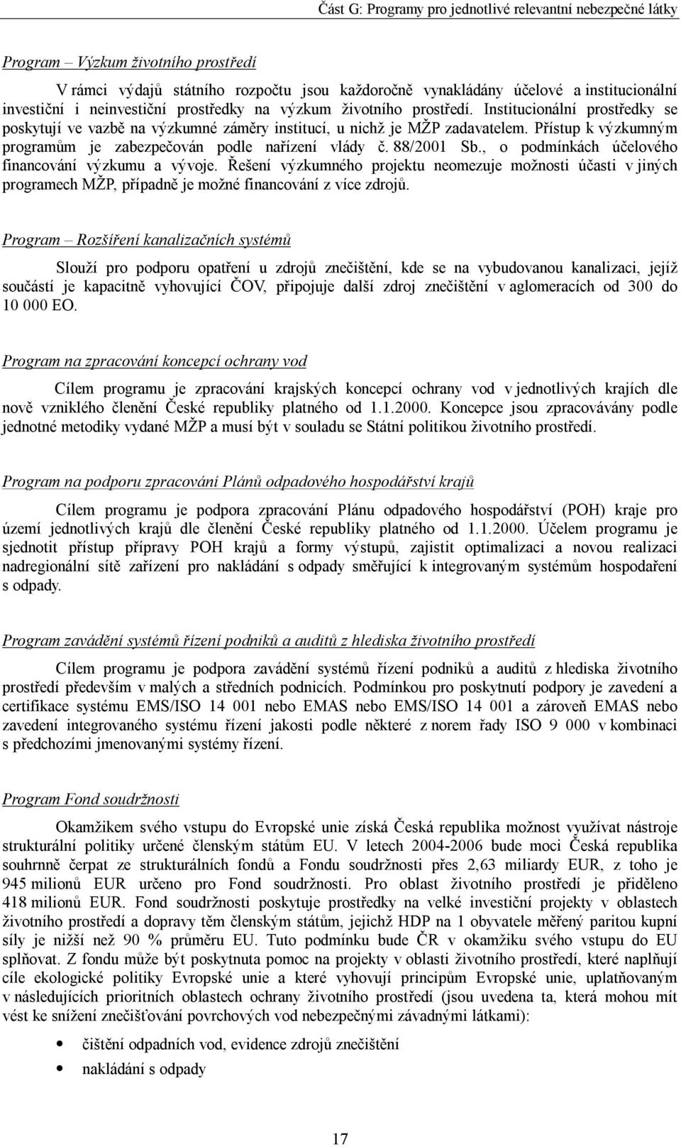 , o podmínkách účelového financování výzkumu a vývoje. Řešení výzkumného projektu neomezuje možnosti účasti v jiných programech MŽP, případně je možné financování z více zdrojů.