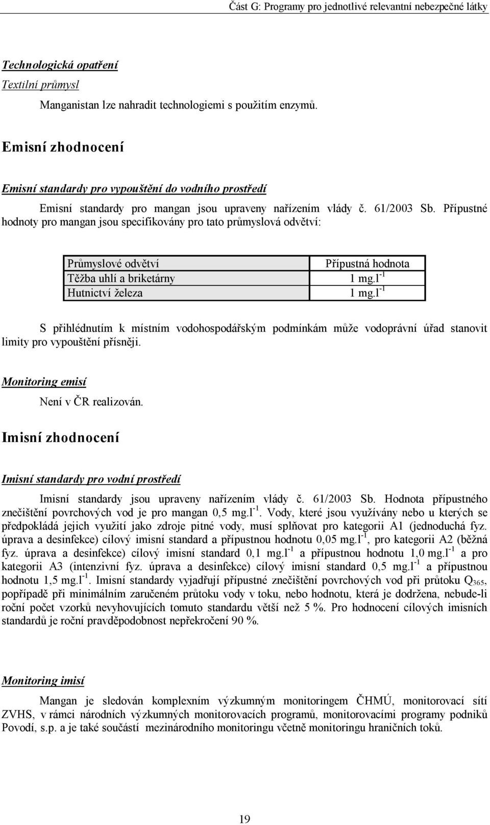 Přípustné hodnoty pro mangan jsou specifikovány pro tato průmyslová odvětví: Průmyslové odvětví Přípustná hodnota Těžba uhlí a briketárny 1 mg.l -1 Hutnictví železa 1 mg.