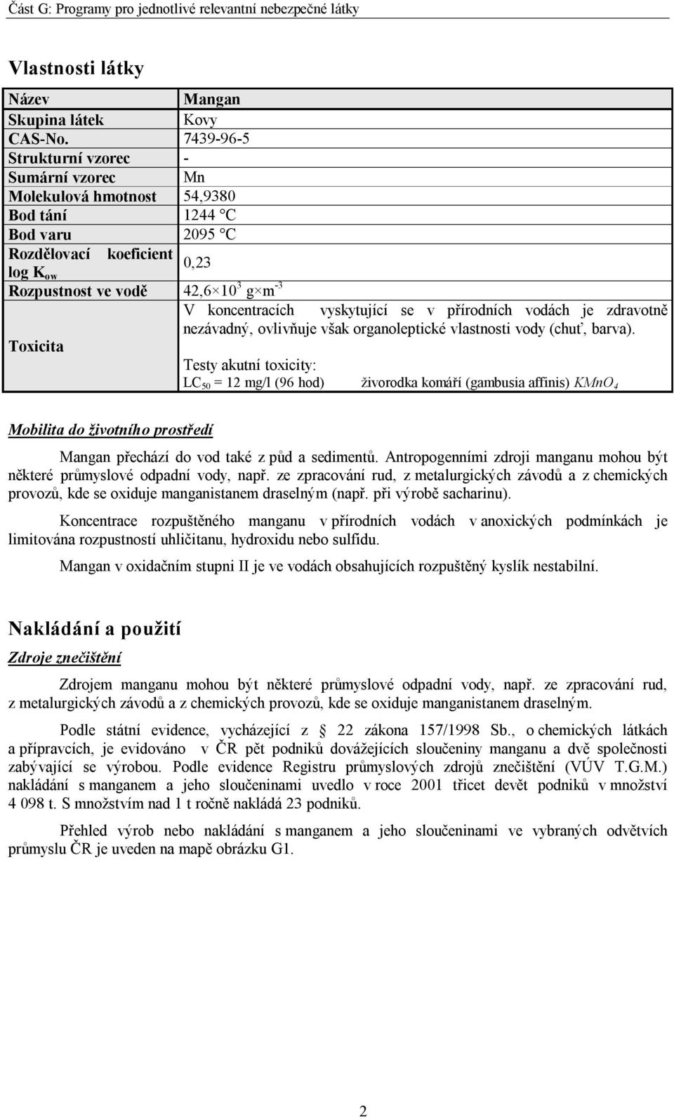 koncentracích vyskytující se v přírodních vodách je zdravotně nezávadný, ovlivňuje však organoleptické vlastnosti vody (chuť, barva).