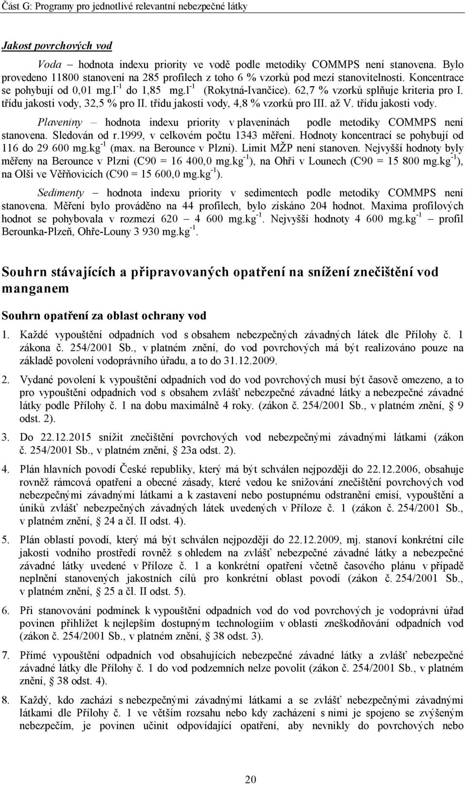 třídu jakosti vody. Plaveniny hodnota indexu priority v plaveninách podle metodiky COMMPS není stanovena. Sledován od r.1999, v celkovém počtu 1343 měření.