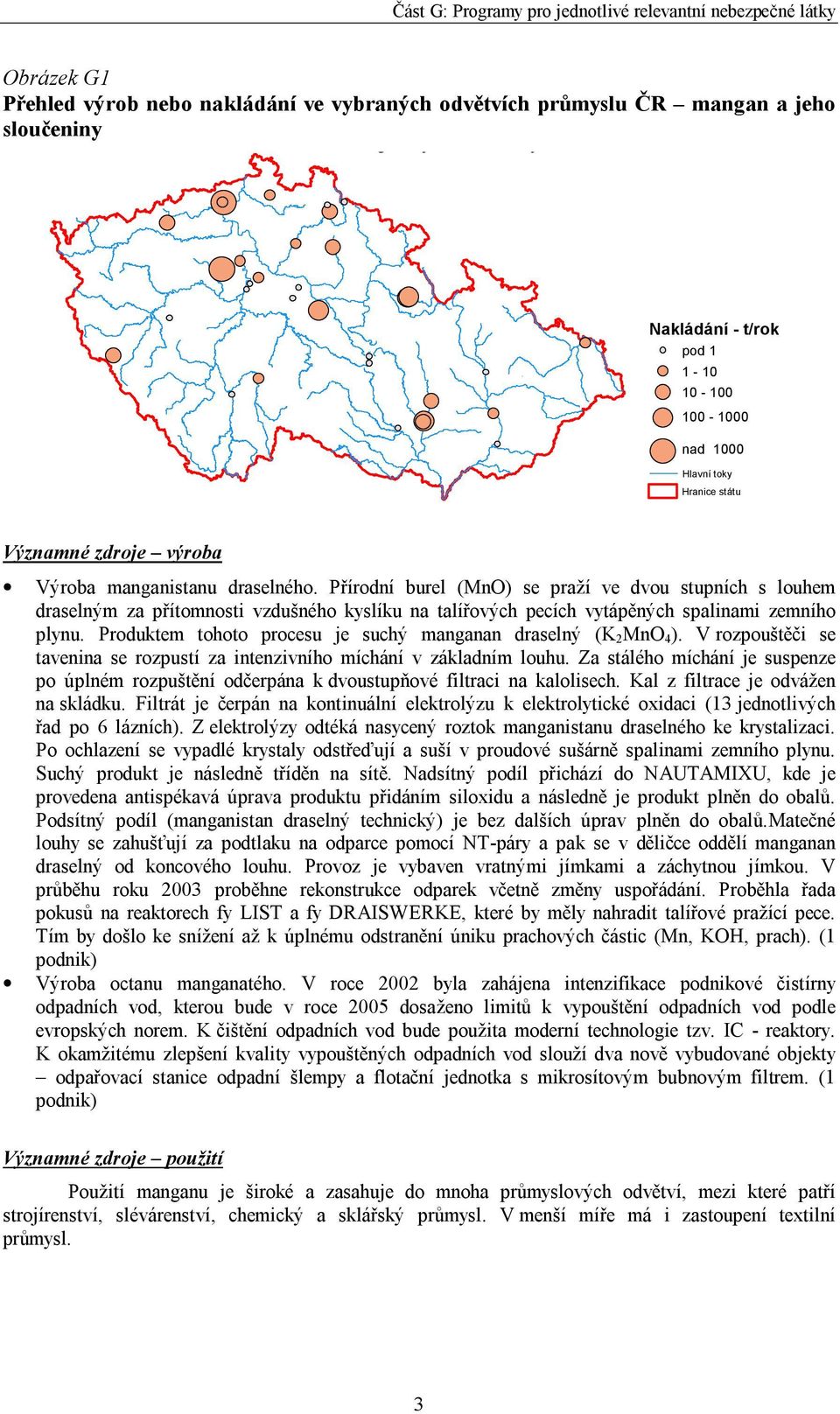 Přírodní burel (MnO) se praží ve dvou stupních s louhem draselným za přítomnosti vzdušného kyslíku na talířových pecích vytápěných spalinami zemního plynu.