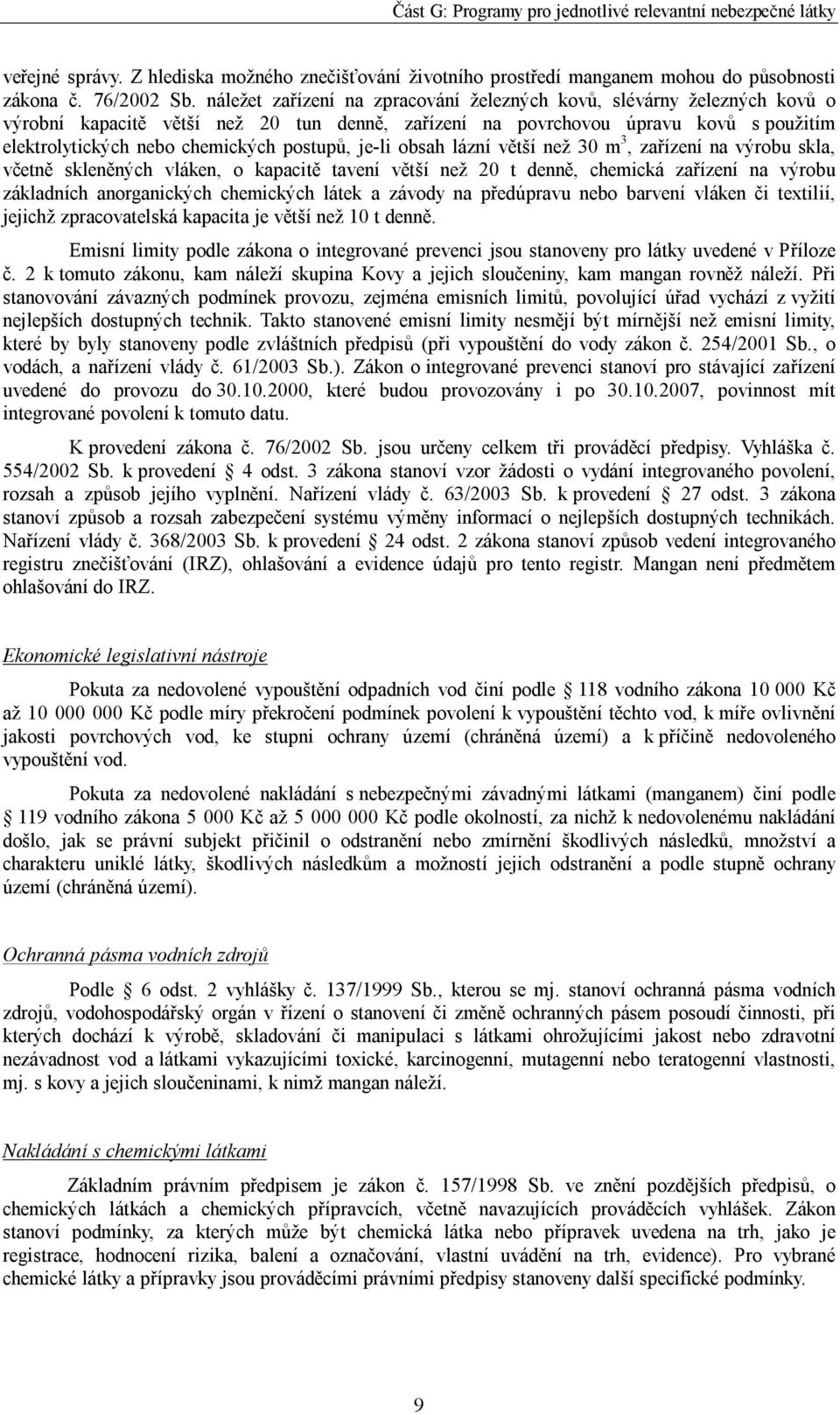 postupů, je-li obsah lázní větší než 30 m 3, zařízení na výrobu skla, včetně skleněných vláken, o kapacitě tavení větší než 20 t denně, chemická zařízení na výrobu základních anorganických chemických