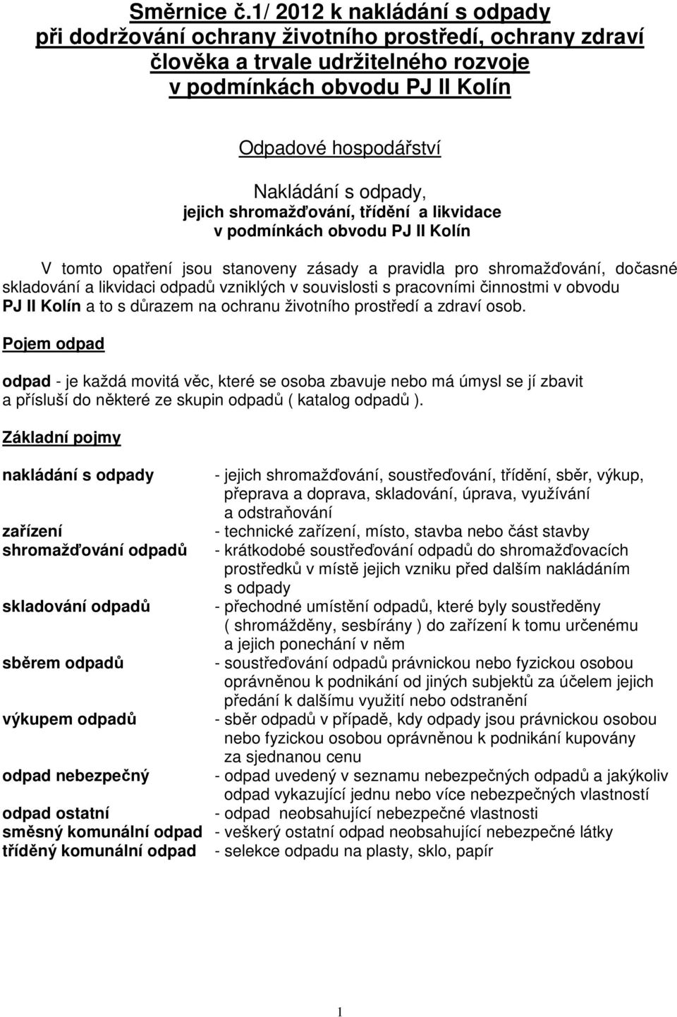 jejich shromažďování, třídění a likvidace v podmínkách obvodu PJ II Kolín V tomto opatření jsou stanoveny zásady a pravidla pro shromažďování, dočasné skladování a likvidaci odpadů vzniklých v