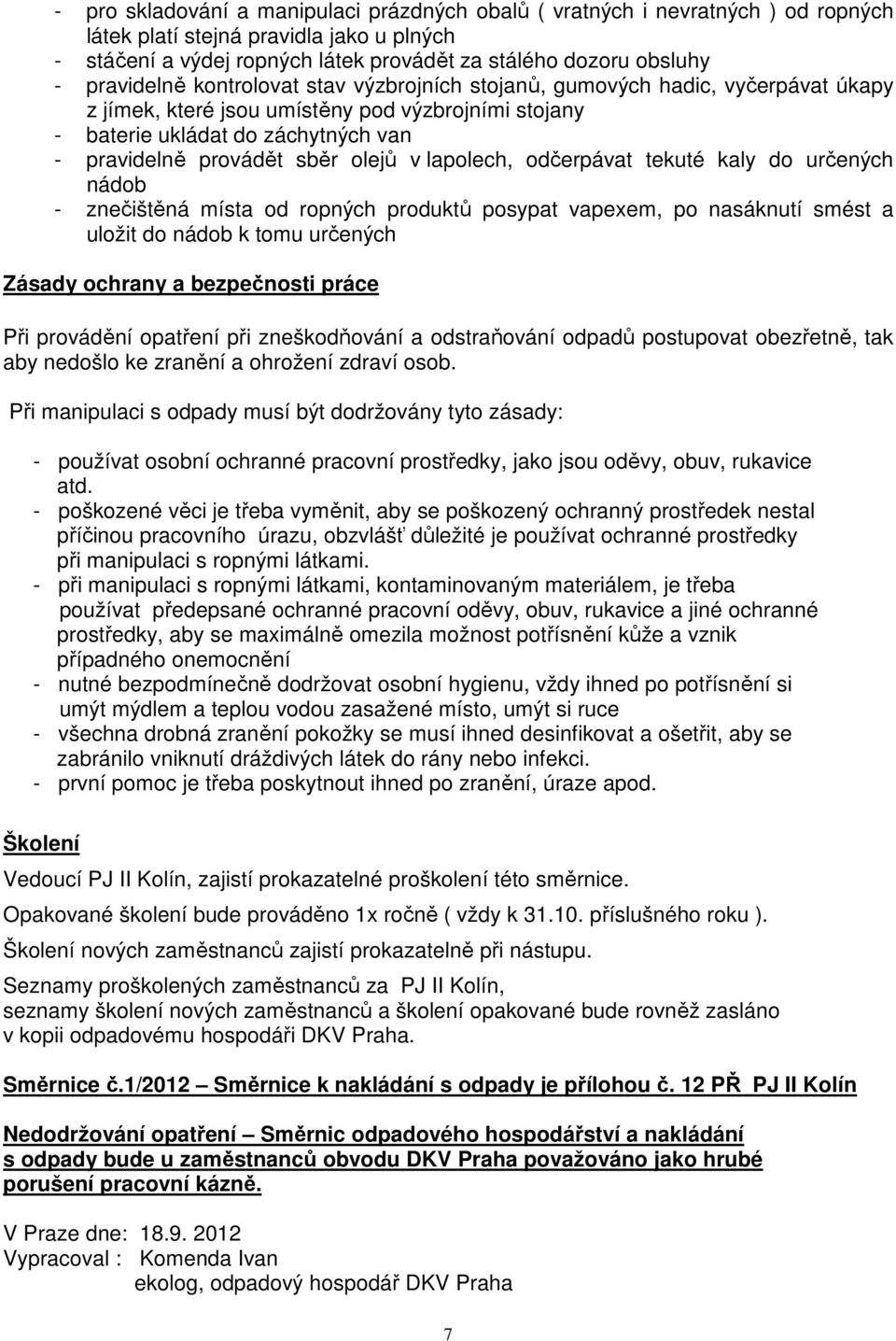 olejů v lapolech, odčerpávat tekuté kaly do určených nádob - znečištěná místa od ropných produktů posypat vapexem, po nasáknutí smést a uložit do nádob k tomu určených Zásady ochrany a bezpečnosti