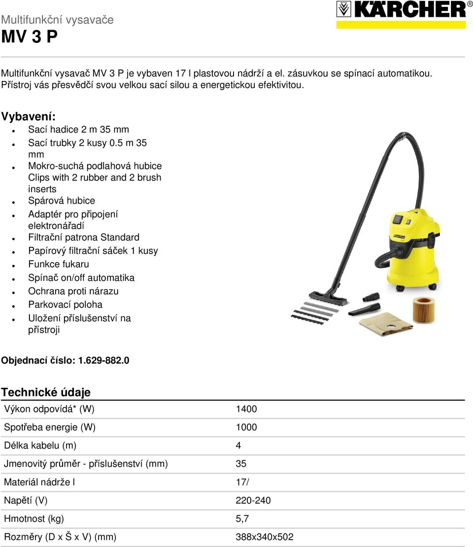 5 m 35 mm Mokro-suchá podlahová hubice Clips with 2 rubber and 2 brush inserts Spárová hubice Adaptér pro připojení elektronářadí Filtrační patrona Standard Papírový filtrační sáček 1 kusy Funkce