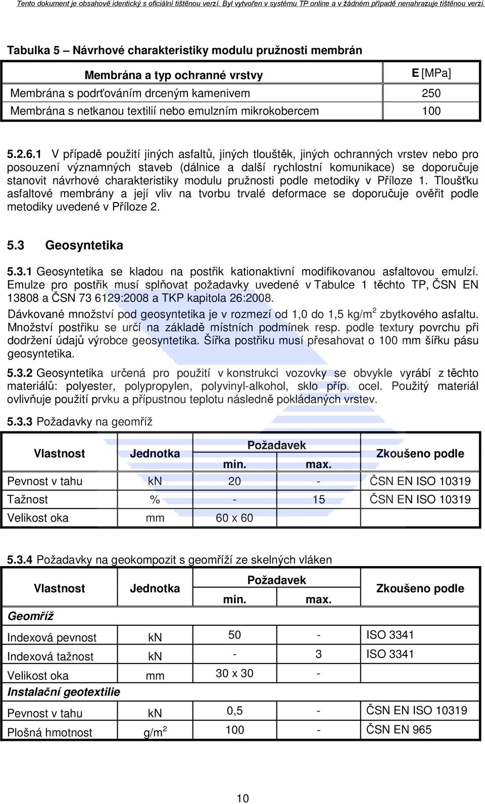 1 V případě použití jiných asfaltů, jiných tlouštěk, jiných ochranných vrstev nebo pro posouzení významných staveb (dálnice a další rychlostní komunikace) se doporučuje stanovit návrhové