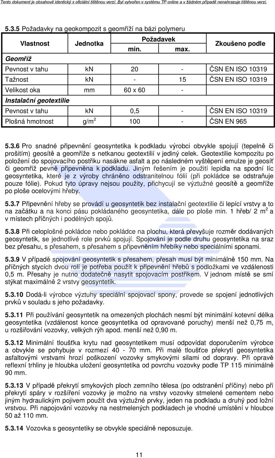 hmotnost g/m 2 100 - ČSN EN 965 5.3.6 Pro snadné připevnění geosyntetika k podkladu výrobci obvykle spojují (tepelně či prošitím) geosítě a geomříže s netkanou geotextilií v jediný celek.