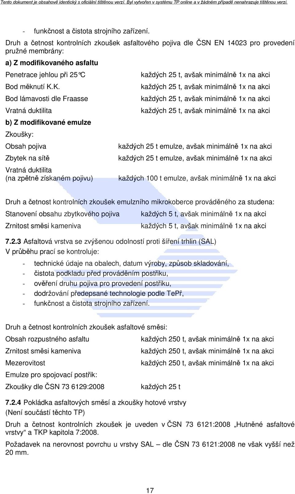 K. Bod lámavosti dle Fraasse Vratná duktilita b) Z modifikované emulze Zkoušky: Obsah pojiva Zbytek na sítě Vratná duktilita (na zpětně získaném pojivu) každých 25 t, avšak minimálně 1x na akci