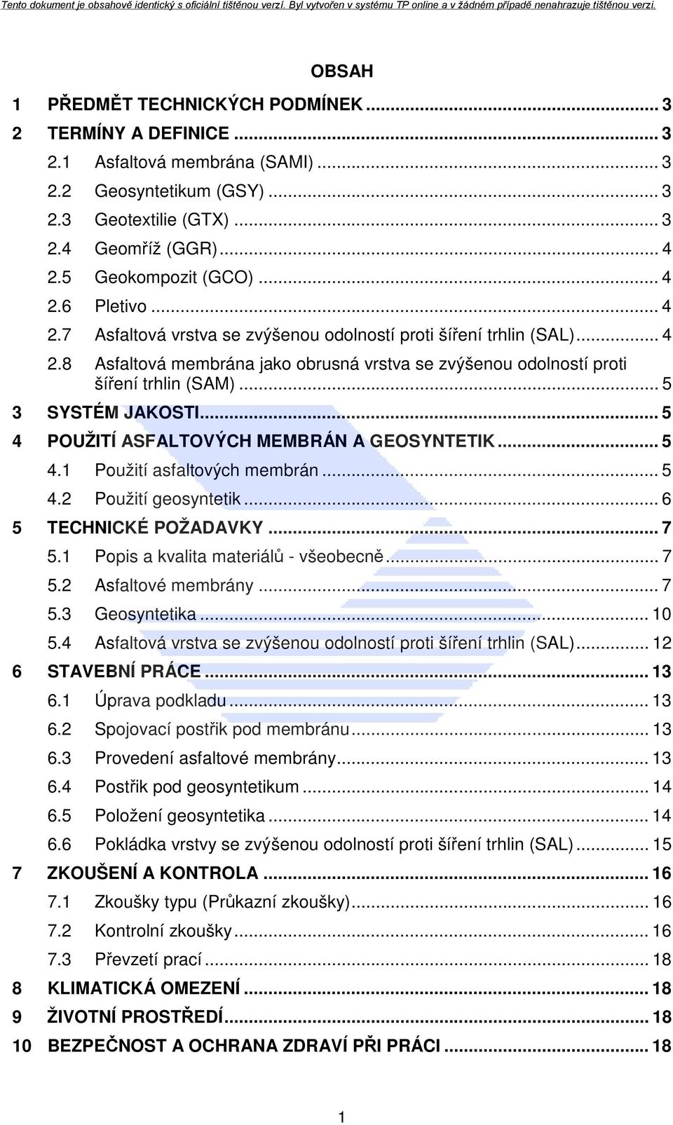 .. 5 3 SYSTÉM JAKOSTI... 5 4 POUŽITÍ ASFALTOVÝCH MEMBRÁN A GEOSYNTETIK... 5 4.1 Použití asfaltových membrán... 5 4.2 Použití geosyntetik... 6 5 TECHNICKÉ POŽADAVKY... 7 5.