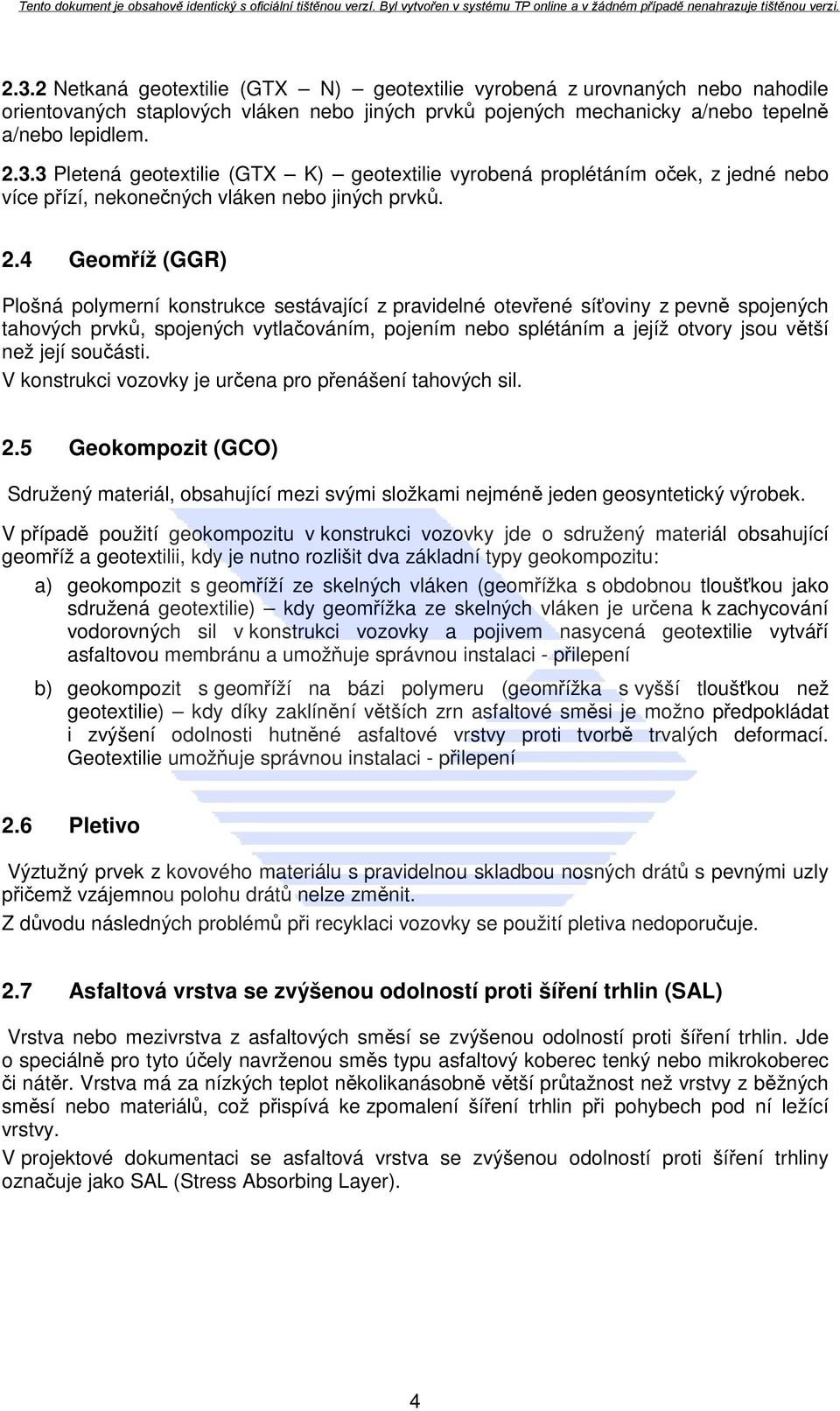 její součásti. V konstrukci vozovky je určena pro přenášení tahových sil. 2.5 Geokompozit (GCO) Sdružený materiál, obsahující mezi svými složkami nejméně jeden geosyntetický výrobek.