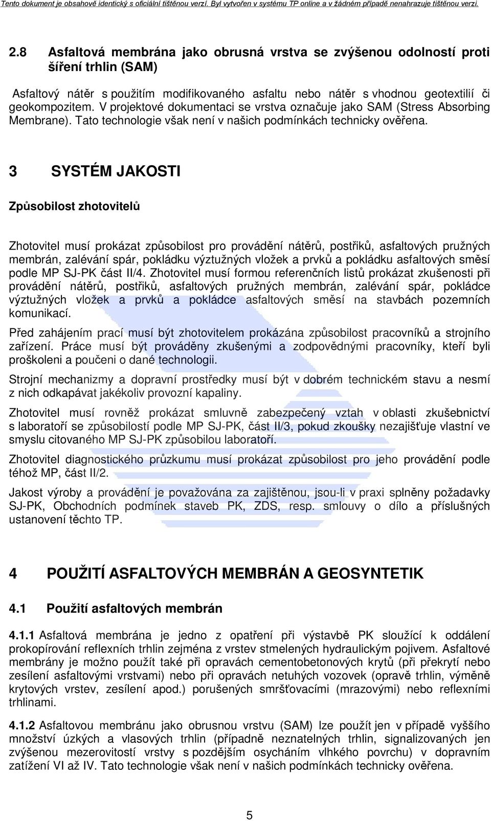 3 SYSTÉM JAKOSTI Způsobilost zhotovitelů Zhotovitel musí prokázat způsobilost pro provádění nátěrů, postřiků, asfaltových pružných membrán, zalévání spár, pokládku výztužných vložek a prvků a