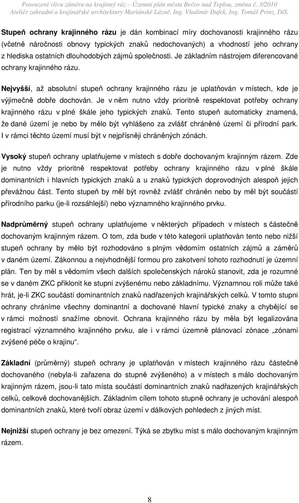 Je v něm nutno vždy prioritně respektovat potřeby ochrany krajinného rázu v plné škále jeho typických znaků.