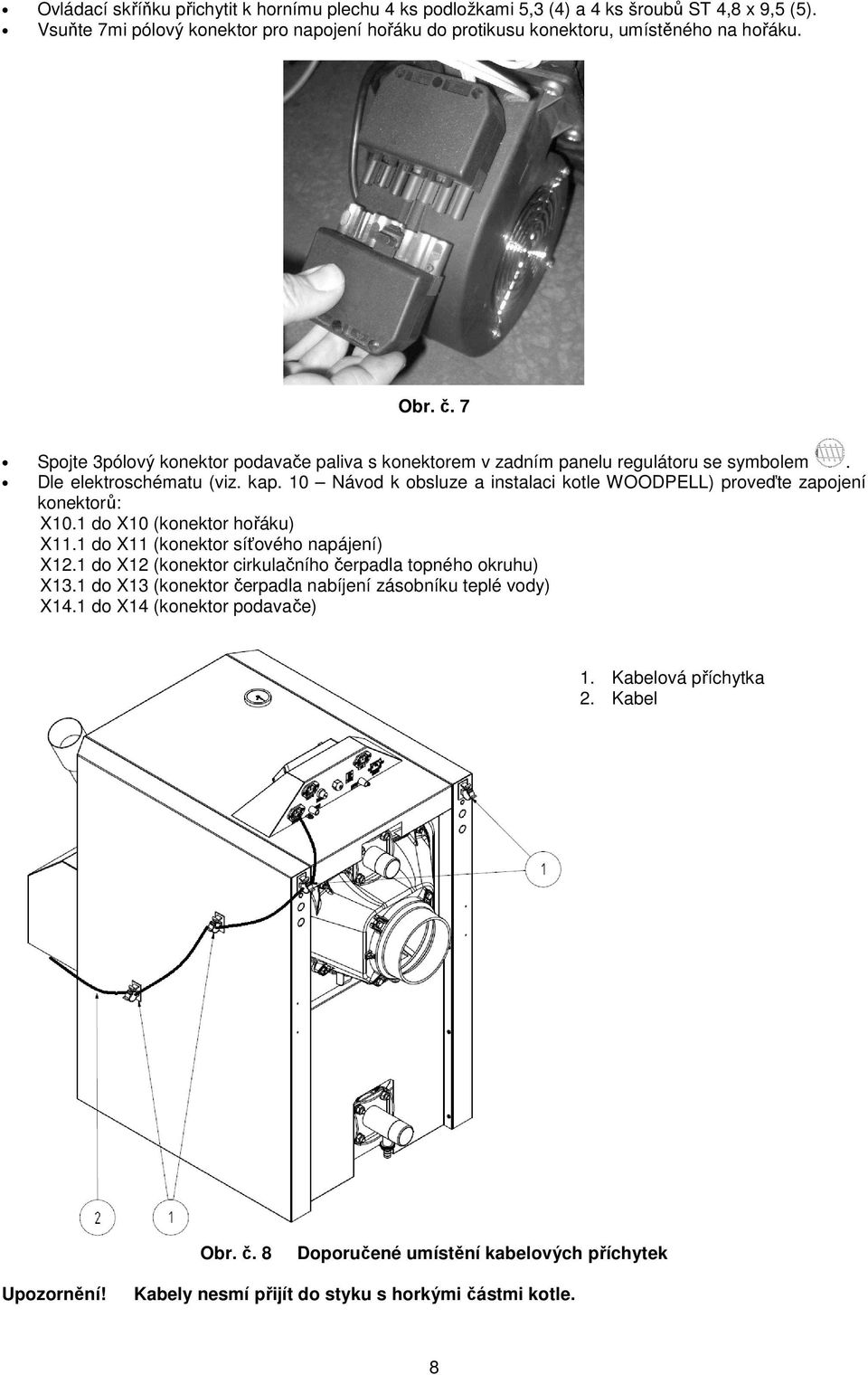 10 Návod k obsluze a instalaci kotle WOODPELL) proveďte zapojení konektorů: X10.1 do X10 (konektor hořáku) X11.1 do X11 (konektor síťového napájení) X12.