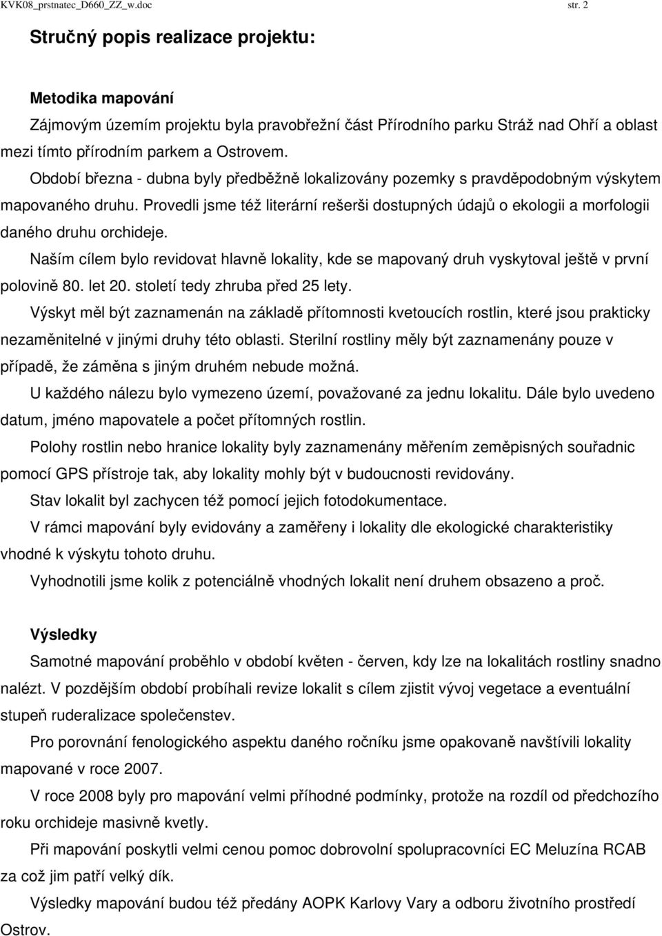 Období března - dubna byly předběžně lokalizovány pozemky s pravděpodobným výskytem mapovaného druhu.