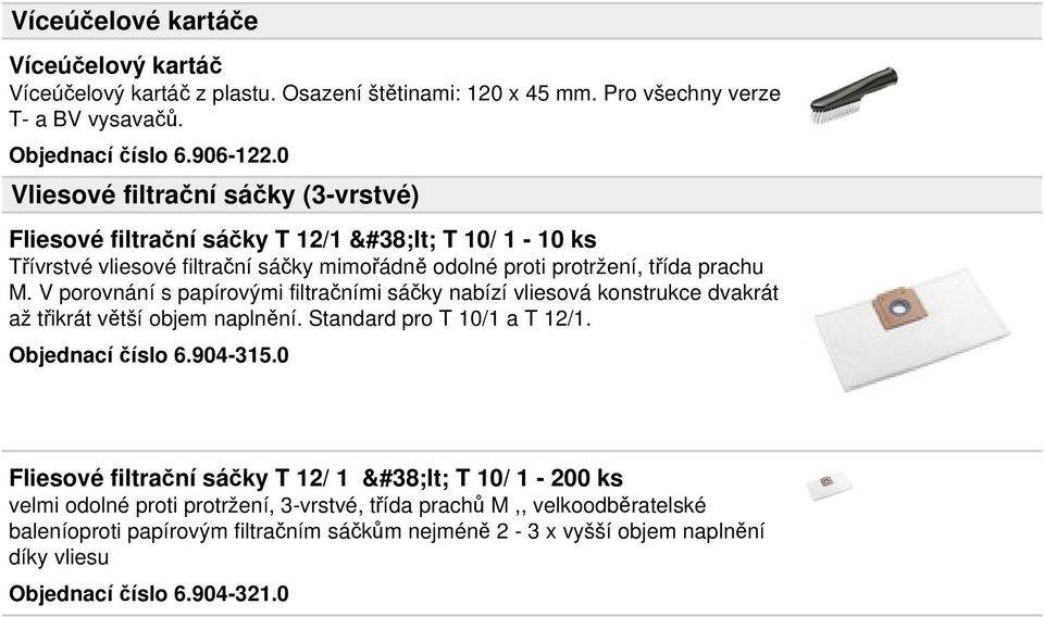 V porovnání s papírovými filtračními sáčky nabízí vliesová konstrukce dvakrát až třikrát větší objem naplnění. Standard pro T 10/1 a T 12/1. Objednací číslo 6.904-315.