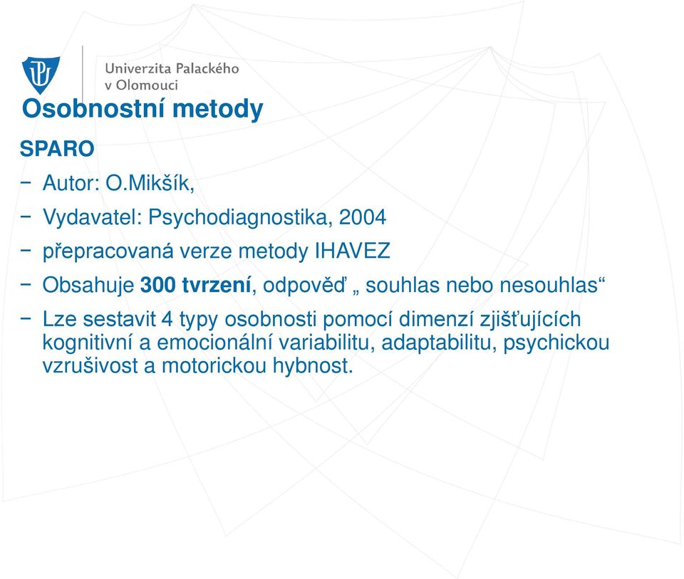 Obsahuje 300 tvrzení, odpověď souhlas nebo nesouhlas Lze sestavit 4 typy