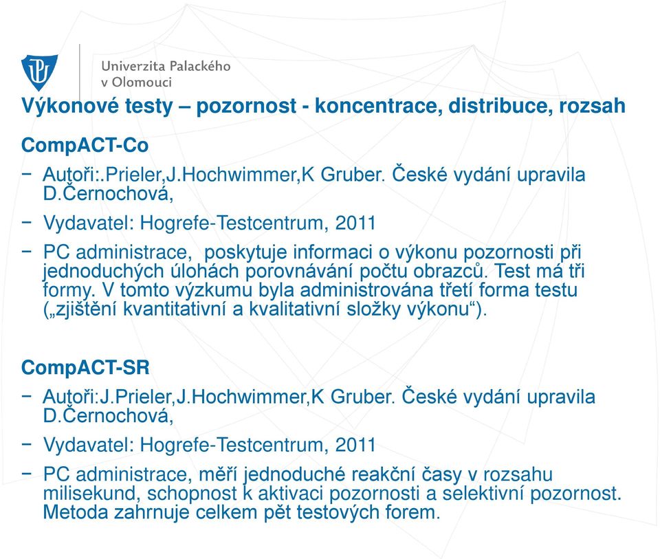 V tomto výzkumu byla administrována třetí forma testu ( zjištění kvantitativní a kvalitativní složky výkonu ). CompACT-SR Autoři:J.Prieler,J.Hochwimmer,K Gruber.