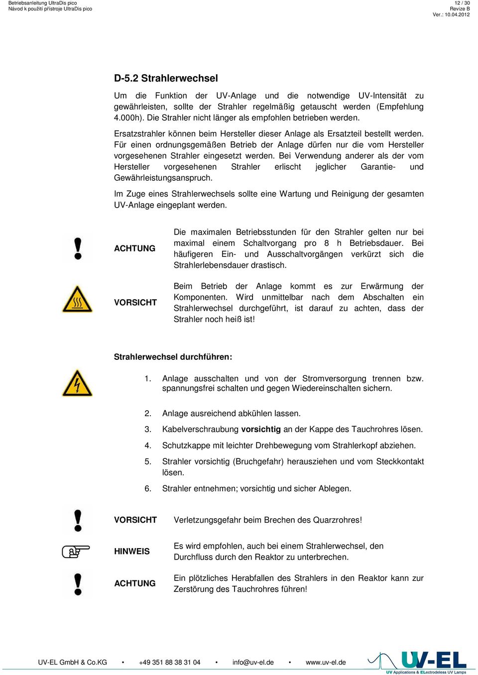 Die Strahler nicht länger als empfohlen betrieben werden. Ersatzstrahler können beim Hersteller dieser Anlage als Ersatzteil bestellt werden.