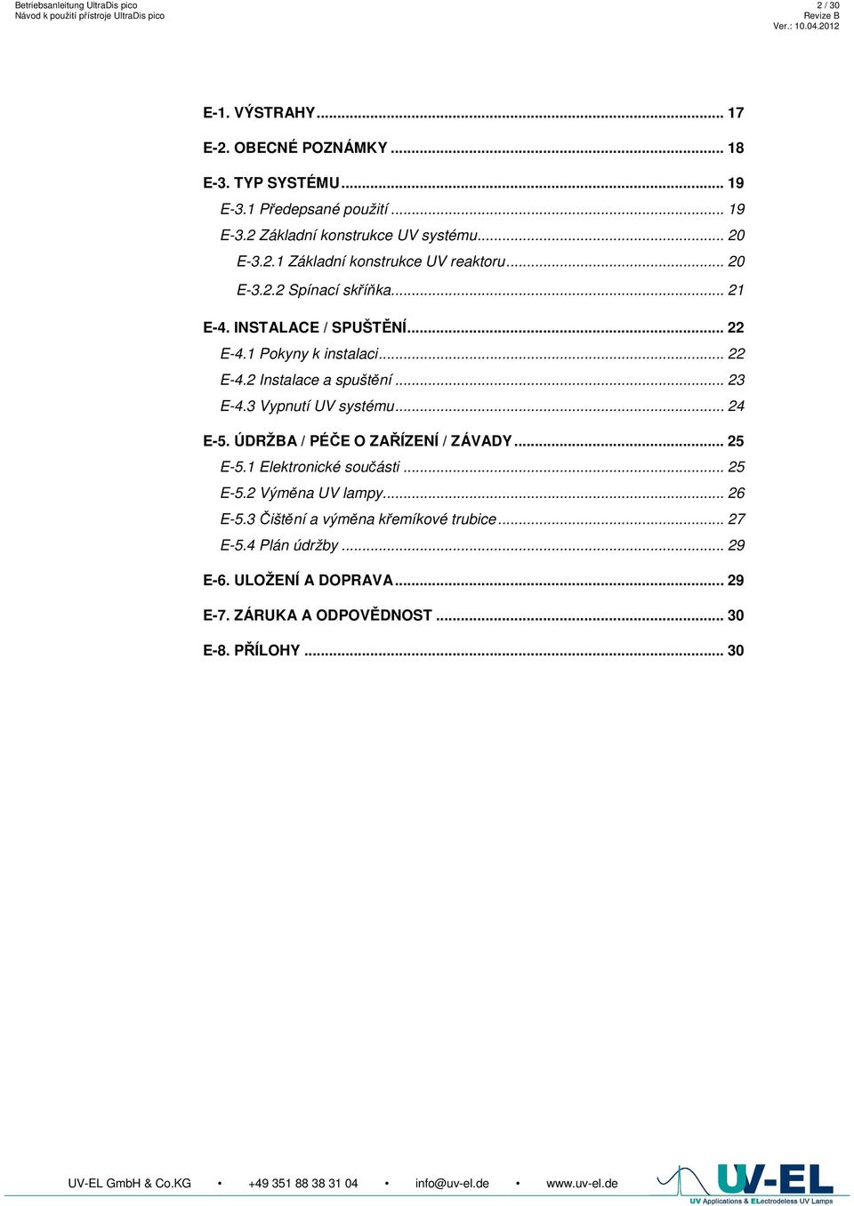 .. 23 E-4.3 Vypnutí UV systému... 24 E-5. ÚDRŽBA / PÉČE O ZAŘÍZENÍ / ZÁVADY... 25 E-5.1 Elektronické součásti... 25 E-5.2 Výměna UV lampy... 26 E-5.