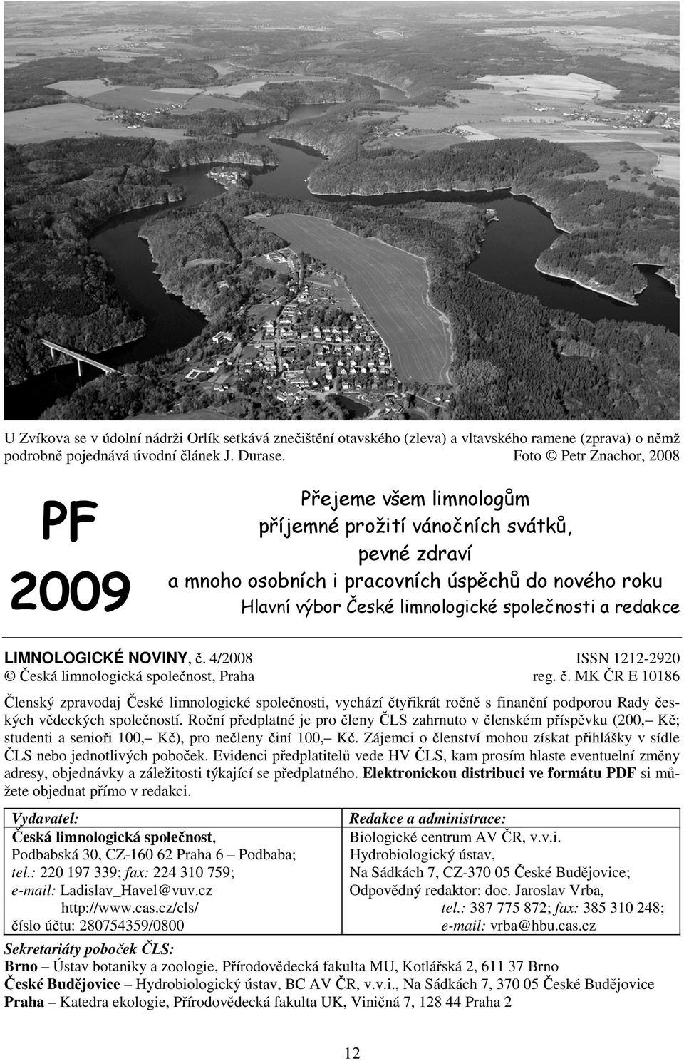 společnosti a redakce LIMNOLOGICKÉ NOVINY, č. 4/2008 ISSN 1212-2920 Česká limnologická společnost, Praha reg. č. MK ČR E 10186 Členský zpravodaj České limnologické společnosti, vychází čtyřikrát ročně s finanční podporou Rady českých vědeckých společností.