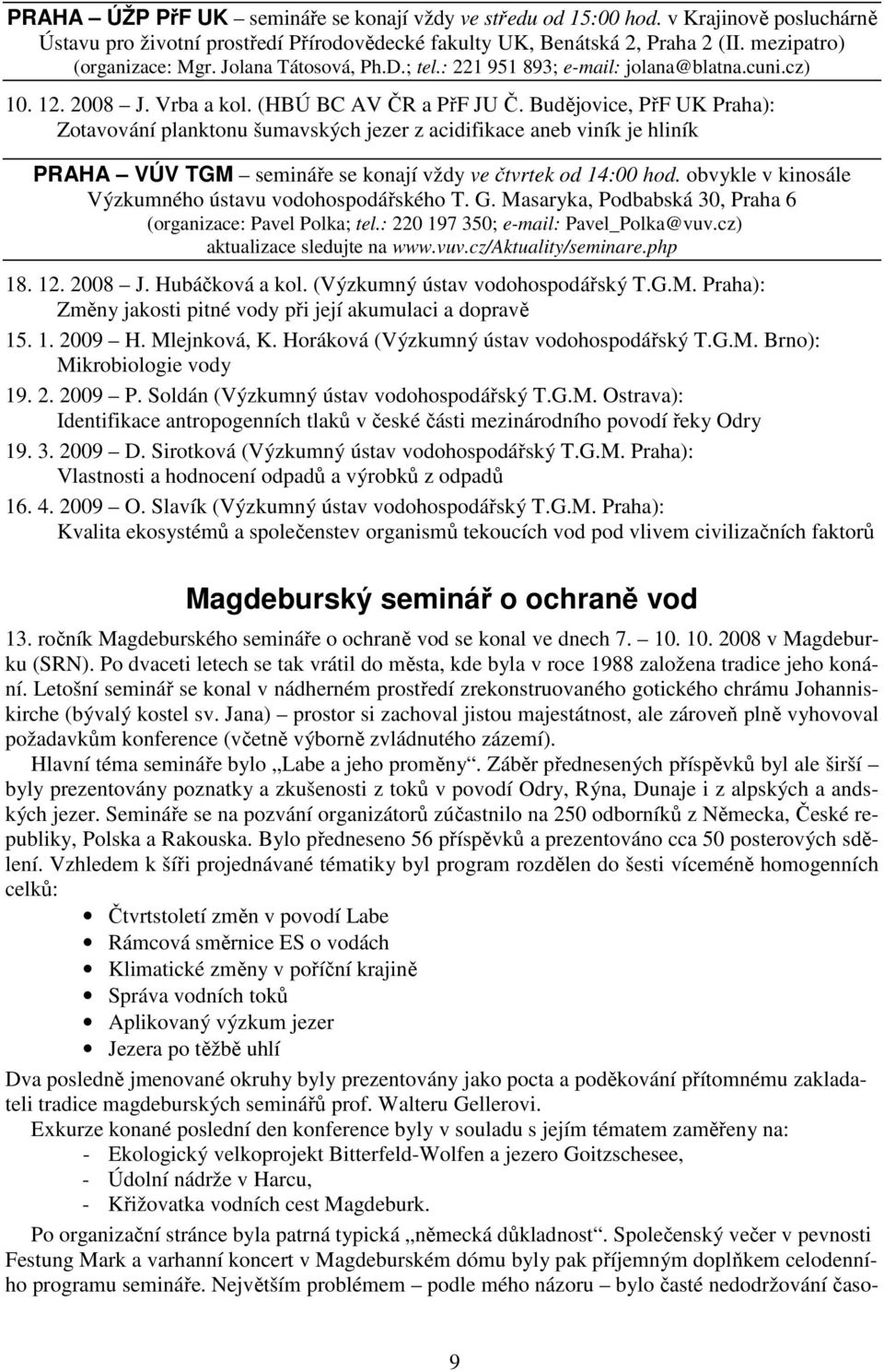 Budějovice, PřF UK Praha): Zotavování planktonu šumavských jezer z acidifikace aneb viník je hliník PRAHA VÚV TGM semináře se konají vždy ve čtvrtek od 14:00 hod.