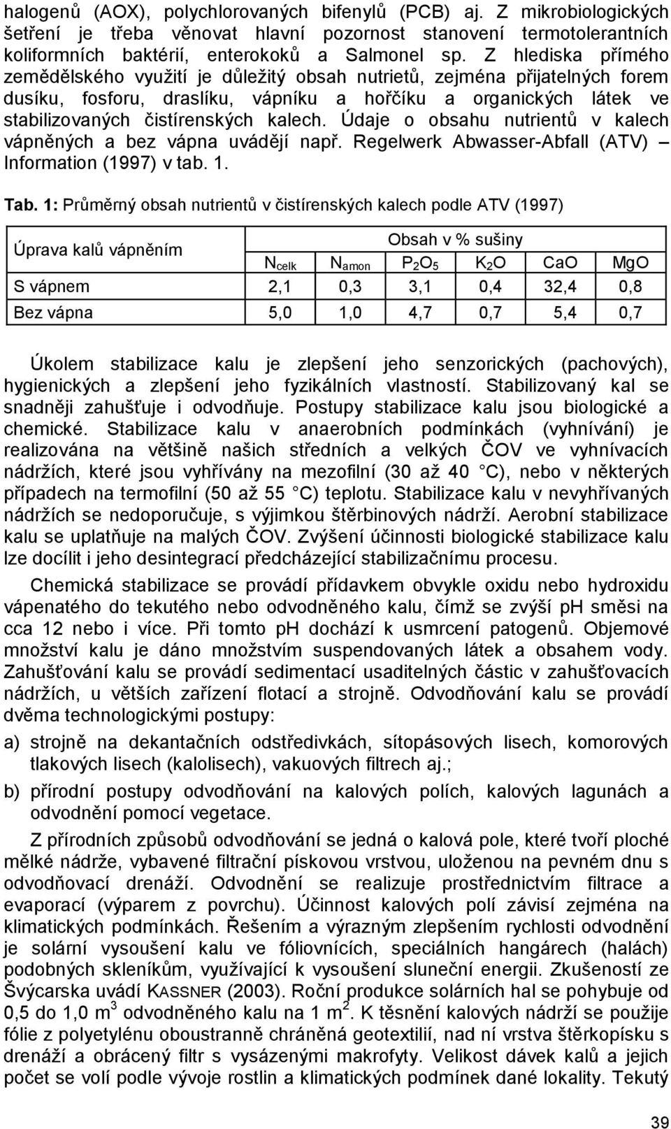 Údaje o obsahu nutrientů v kalech vápněných a bez vápna uvádějí např. Regelwerk Abwasser-Abfall (ATV) Information (1997) v tab. 1. Tab.