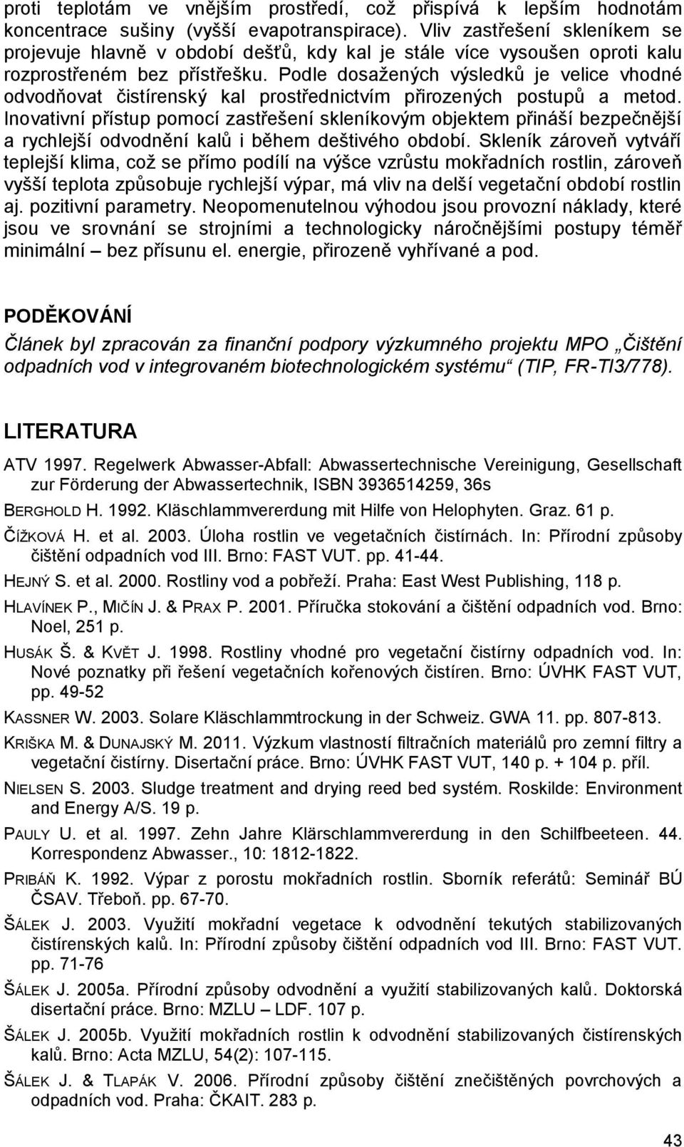 Podle dosažených výsledků je velice vhodné odvodňovat čistírenský kal prostřednictvím přirozených postupů a metod.