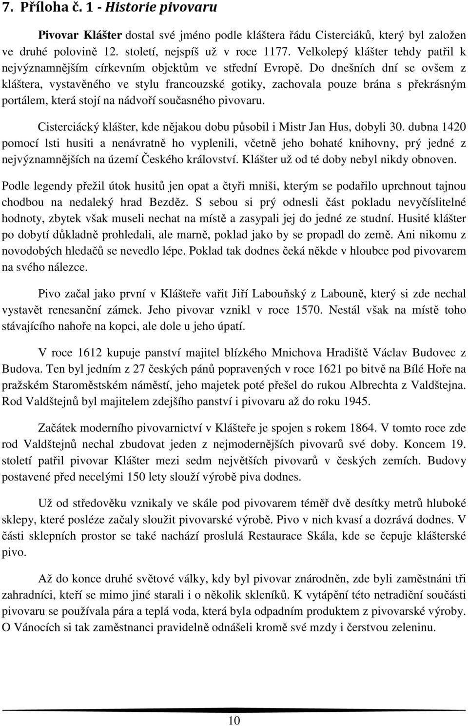 Do dnešních dní se ovšem z kláštera, vystavěného ve stylu francouzské gotiky, zachovala pouze brána s překrásným portálem, která stojí na nádvoří současného pivovaru.