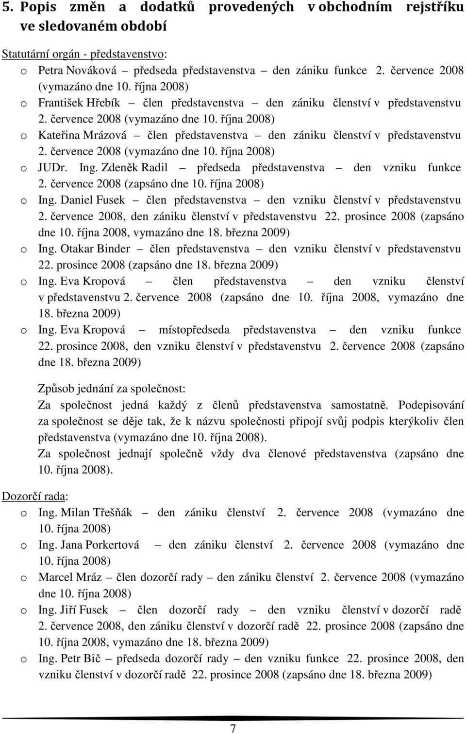 října 2008) o Kateřina Mrázová člen představenstva den zániku členství v představenstvu 2. července 2008 (vymazáno dne 10. října 2008) o JUDr. Ing.