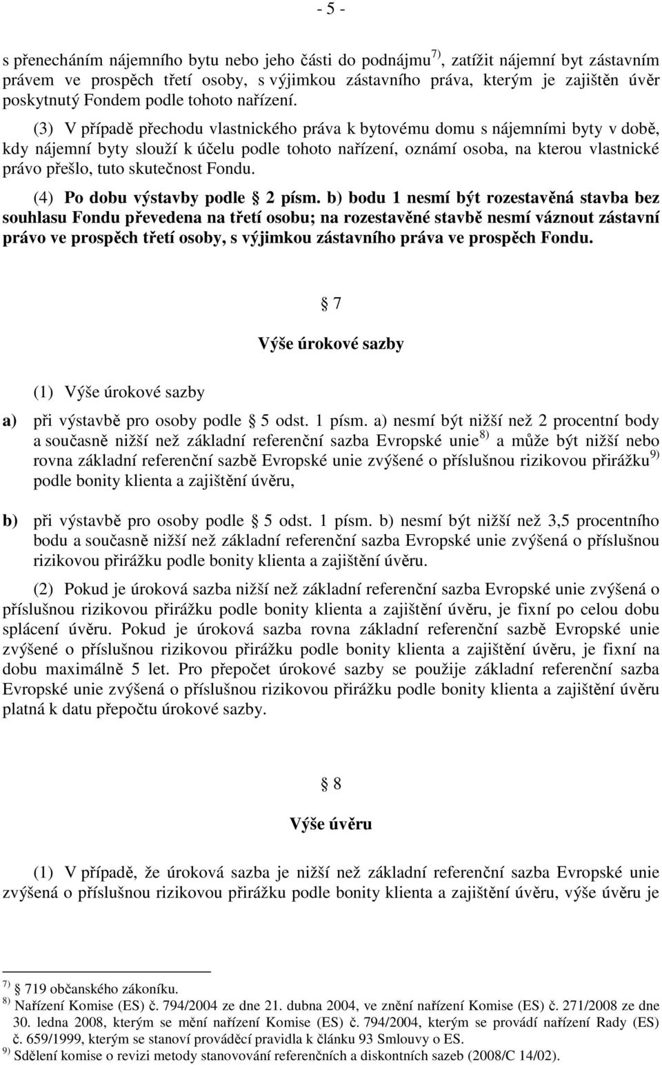 (3) V případě přechodu vlastnického práva k bytovému domu s nájemními byty v době, kdy nájemní byty slouží k účelu podle tohoto nařízení, oznámí osoba, na kterou vlastnické právo přešlo, tuto