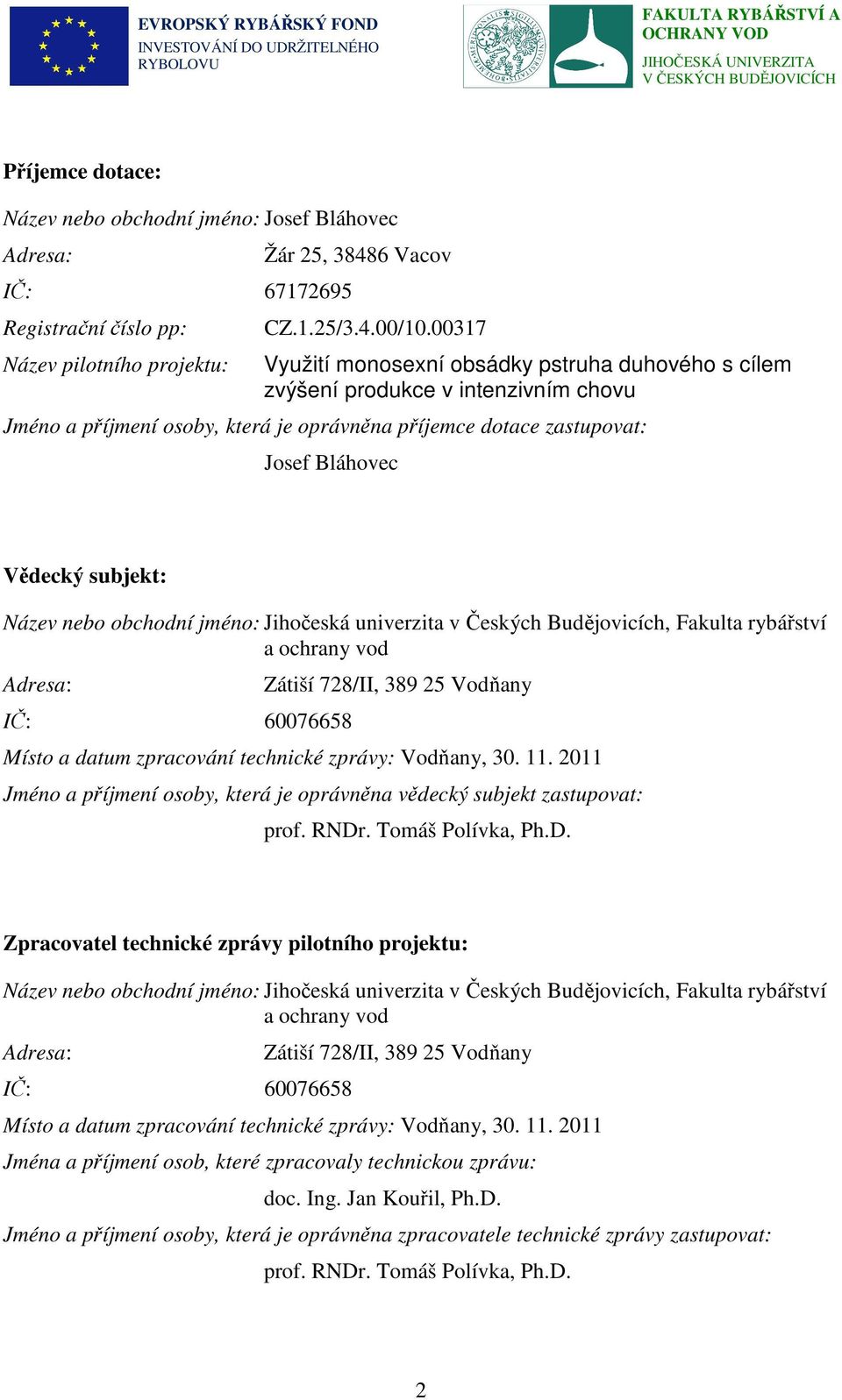 Název nebo obchodní jméno: Jihočeská univerzita v Českých Budějovicích, Fakulta rybářství a ochrany vod Adresa: IČ: 60076658 Zátiší 728/II, 389 25 Vodňany Místo a datum zpracování technické zprávy: