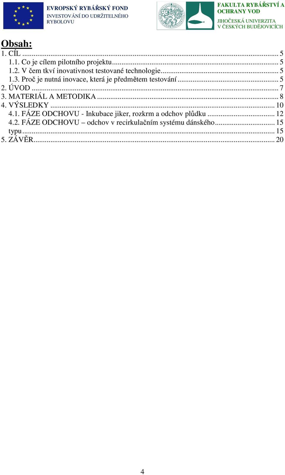 Proč je nutná inovace, která je předmětem testování... 5 2. ÚVOD... 7 3. MATERIÁL A METODIKA... 8 4.