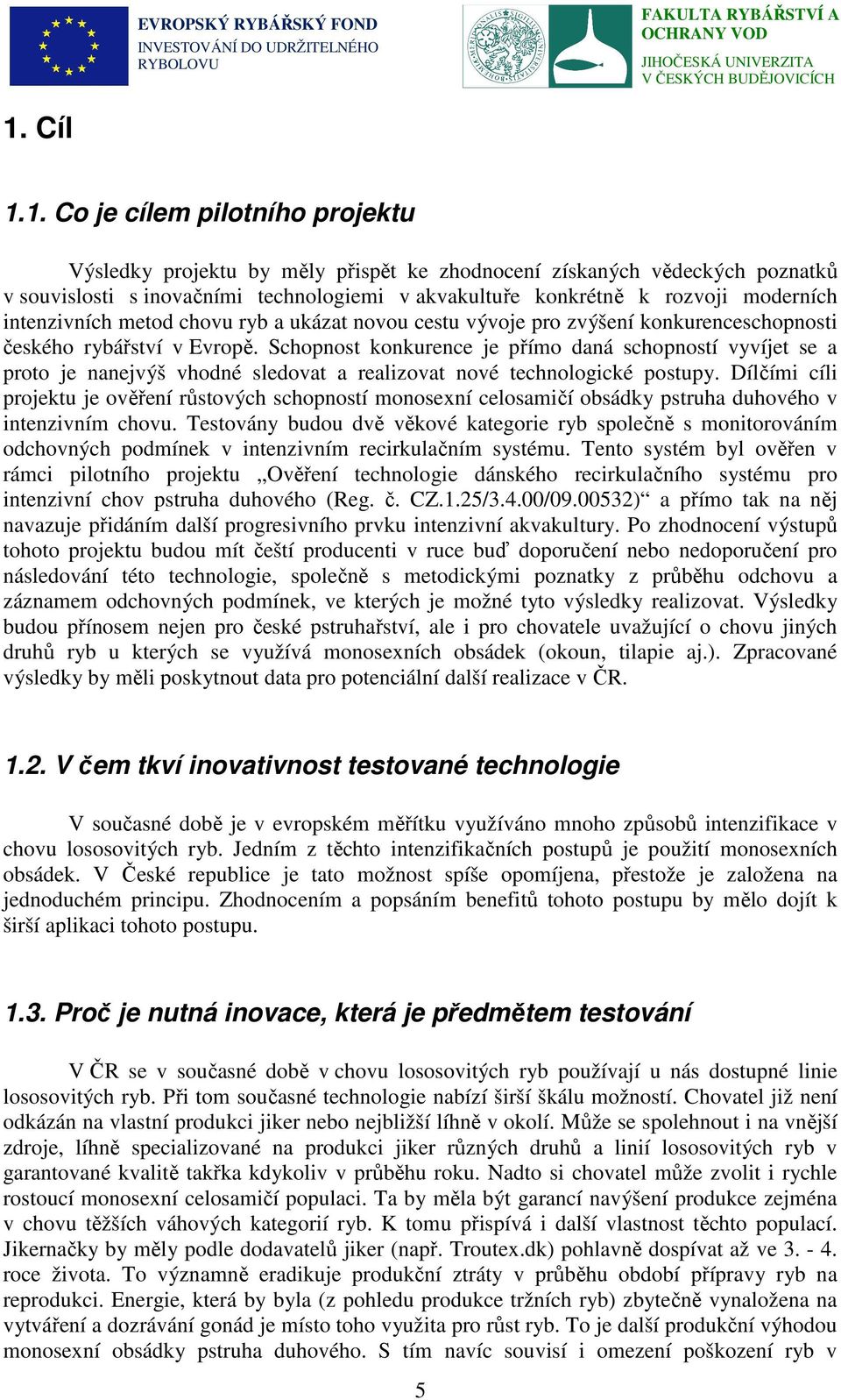 Schopnost konkurence je přímo daná schopností vyvíjet se a proto je nanejvýš vhodné sledovat a realizovat nové technologické postupy.