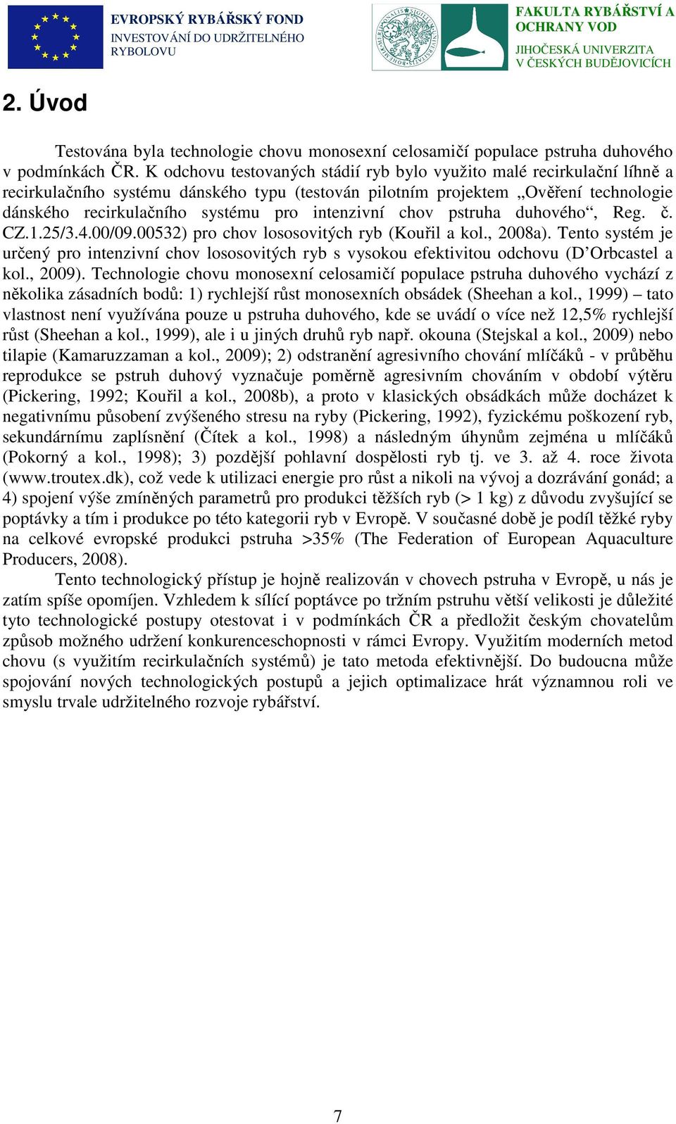 intenzivní chov pstruha duhového, Reg. č. CZ.1.25/3.4.00/09.00532) pro chov lososovitých ryb (Kouřil a kol., 2008a).