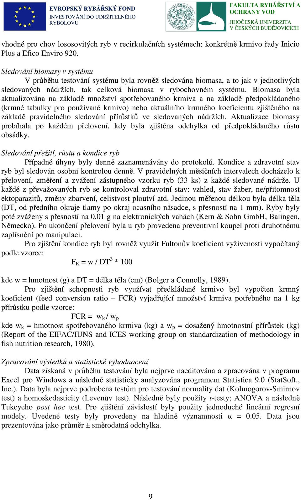 Biomasa byla aktualizována na základě množství spotřebovaného krmiva a na základě předpokládaného (krmné tabulky pro používané krmivo) nebo aktuálního krmného koeficientu zjištěného na základě