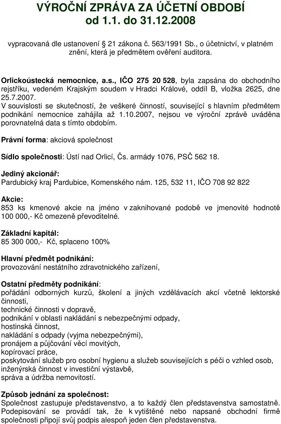 V souvislosti se skutečností, že veškeré činností, související s hlavním předmětem podnikání nemocnice zahájila až 1.10.2007, nejsou ve výroční zprávě uváděna porovnatelná data s tímto obdobím.