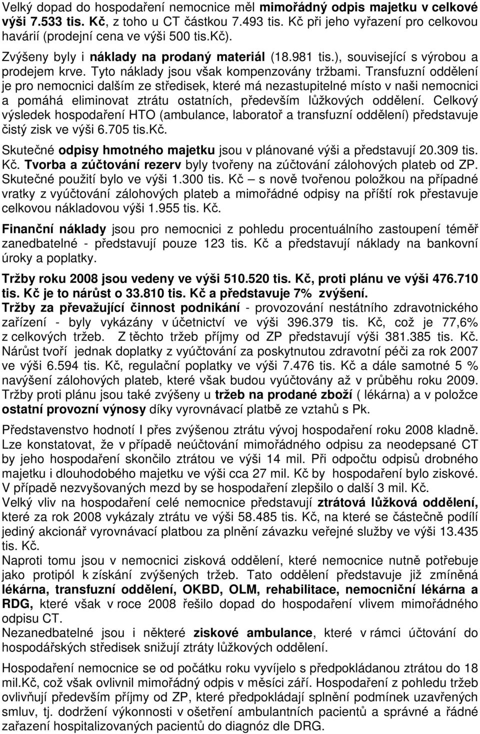 Transfuzní oddělení je pro nemocnici dalším ze středisek, které má nezastupitelné místo v naši nemocnici a pomáhá eliminovat ztrátu ostatních, především lůžkových oddělení.