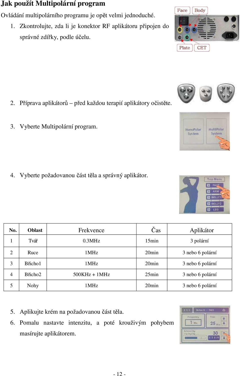 Vyberte Multipolární program. 4. Vyberte požadovanou část těla a správný aplikátor. No. Oblast Frekvence Čas Aplikátor 1 Tvář 0.