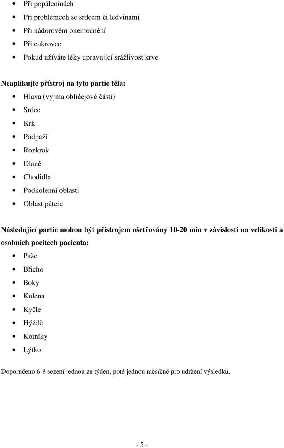 oblasti Oblast páteře Následující partie mohou být přístrojem ošetřovány 10-20 min v závislosti na velikosti a osobních pocitech