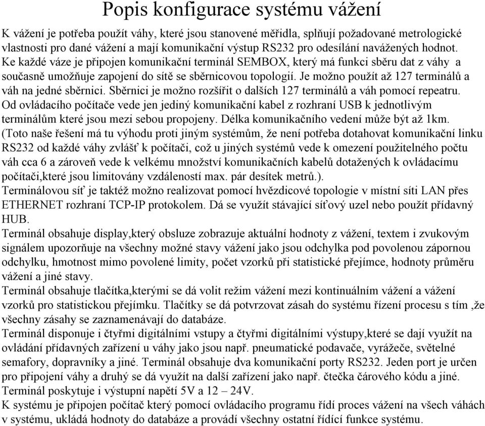 Je možno použít až 127 terminálů a váh na jedné sběrnici. Sběrnici je možno rozšířit o dalších 127 terminálů a váhpomocí repeatru.