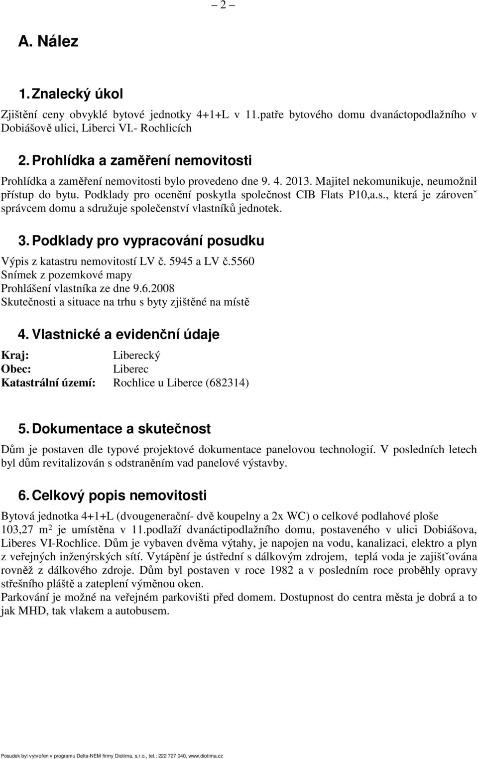 Podklady pro ocenění poskytla společnost CIB Flats P10,a.s., která je zárovenˇ správcem domu a sdružuje společenství vlastníků jednotek. 3.