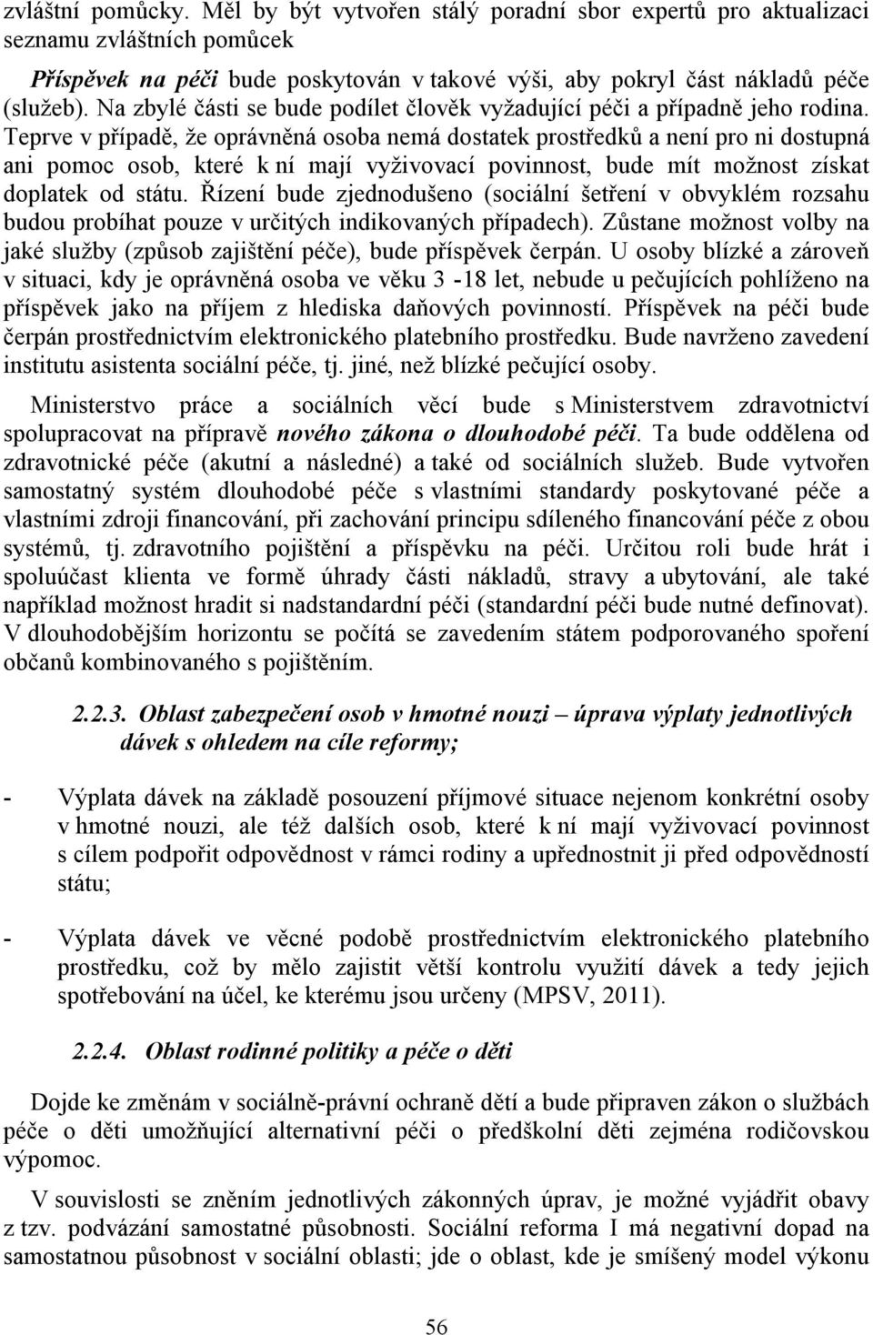 Teprve v případě, že oprávněná osoba nemá dostatek prostředků a není pro ni dostupná ani pomoc osob, které k ní mají vyživovací povinnost, bude mít možnost získat doplatek od státu.